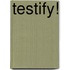 Testify!