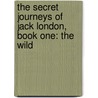 The Secret Journeys Of Jack London, Book One: The Wild by Tim Lebbon