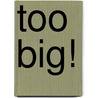 Too Big! by Mich?le Coxon
