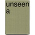 Unseen A