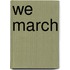 We March