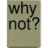 Why Not?