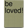 Be Loved! by Ed Tandy McGlasson