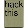 Hack This by John Baichtal