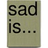 Sad Is...