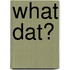 What Dat?
