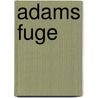 Adams Fuge by Steven Uhly