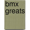 Bmx Greats door Lori Polydoros