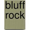 Bluff Rock by Katrina M. Schlunke