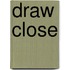 Draw Close