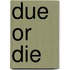 Due or Die