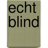 Echt Blind by Ruth Wunsch