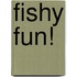 Fishy Fun!