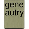 Gene Autry by Don Cusic