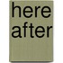 Here After