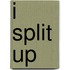 I Split Up