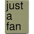 Just a Fan