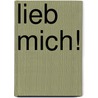 Lieb mich! by Hilke-Gesa Bußmann