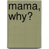 Mama, Why? by Karma Wilson