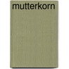 Mutterkorn door Leonhard F. Seidl