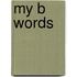 My B Words