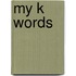 My K Words