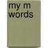 My M Words