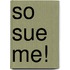 So Sue Me!
