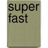 Super Fast