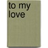 To My Love