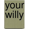 Your Willy door Martin Baxendale