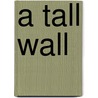 A Tall Wall by Patricia L. Nederveld