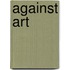 Against Art