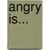 Angry Is...