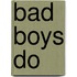 Bad Boys Do