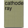 Cathode Ray door Frederic P. Miller