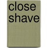 Close Shave by James D. Szalontai