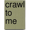 Crawl To Me door Alan Robert