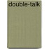 Double-Talk