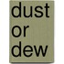 Dust Or Dew