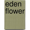 Eden Flower by J. Katherine Smith