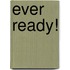 Ever Ready!