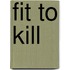 Fit to Kill