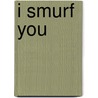 I Smurf You door Meyo