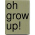 Oh Grow Up!