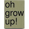 Oh Grow Up! door Tom Kraeuter