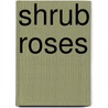 Shrub Roses door Marilyn Raff