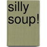 Silly Soup! by Kate Ruttle