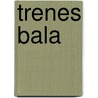 Trenes Bala door William Amato