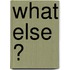 What Else ?